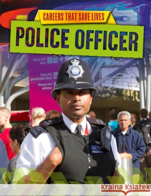 Careers That Save Lives: Police Officer Spilsbury, Louise 9781445145082