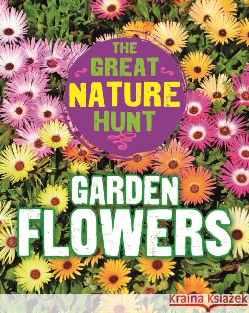 The Great Nature Hunt: Garden Flowers Cath Senker 9781445145396 Hachette Children's Group