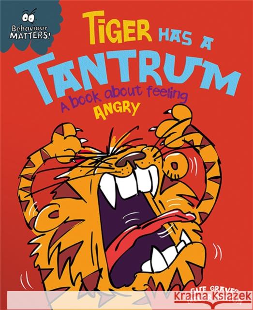 Behaviour Matters: Tiger Has a Tantrum - A book about feeling angry Sue Graves 9781445147185