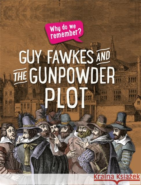 Why do we remember?: Guy Fawkes and the Gunpowder Plot Izzi Howell 9781445148526