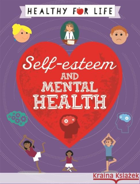 Healthy for Life: Self-esteem and Mental Health Claybourne, Anna 9781445149806