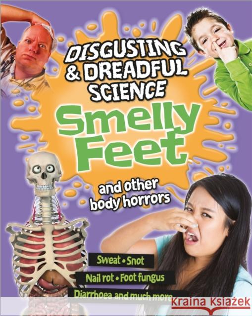 Disgusting and Dreadful Science: Smelly Feet and Other Body Horrors Anna Claybourne 9781445152493