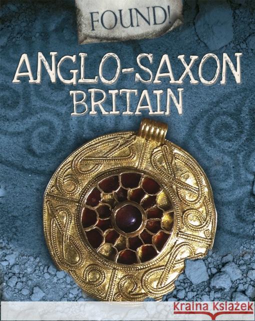 Found!: Anglo-Saxon Britain Moira Butterfield 9781445153018