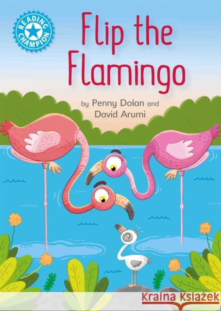 Reading Champion: Flip the Flamingo: Independent Reading Blue 4 Dolan, Penny 9781445154800