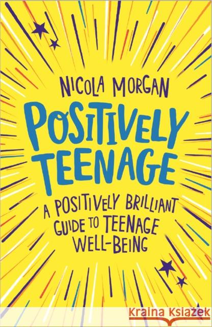 Positively Teenage: A positively brilliant guide to teenage well-being Morgan, Nicola 9781445158143 Hachette Children's Group