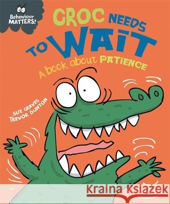 Behaviour Matters: Croc Needs to Wait - A book about patience Sue Graves 9781445158686