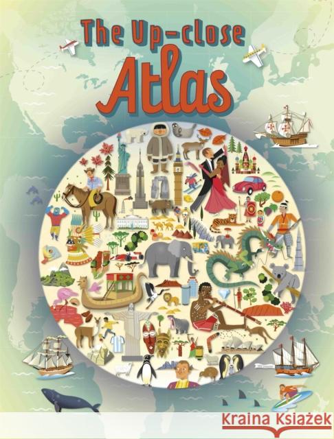 The Up-close Atlas Paul Rockett 9781445158792 Hachette Children's Group