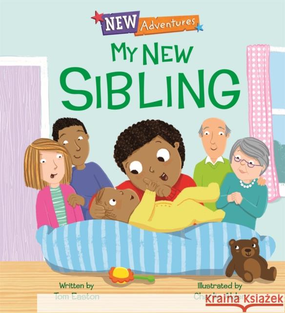 New Adventures: My New Sibling Tom Easton Charlie Alder 9781445159058 Hachette Children's Group