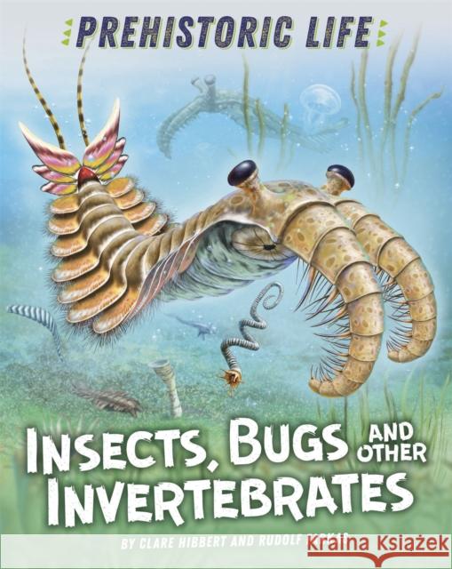 Prehistoric Life: Insects, Bugs and Other Invertebrates Clare Hibbert 9781445159140