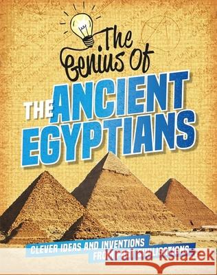 The Genius of: The Ancient Egyptians: Clever Ideas and Inventions from Past Civilisations Sonya Newland 9781445161204