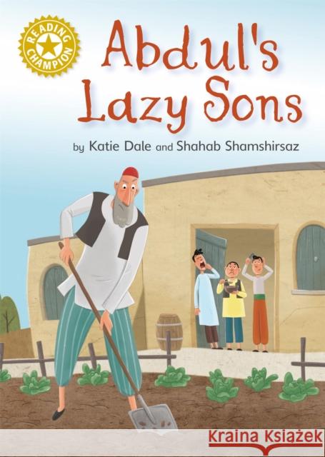 Reading Champion: Abdul's Lazy Sons: Independent Reading Gold 9 Katie Dale 9781445162416