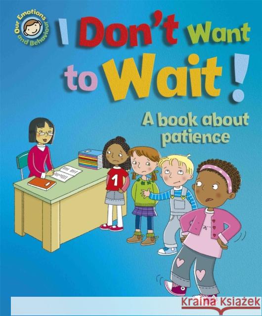 Our Emotions and Behaviour: I Don't Want to Wait!: A book about patience Sue Graves 9781445165530