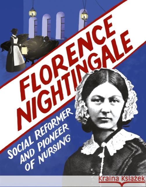 Florence Nightingale: Social Reformer and Pioneer of Nursing Sarah Ridley 9781445168647 Hachette Children's Group
