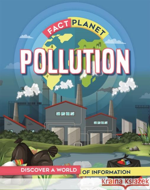 Fact Planet: Pollution Izzi Howell 9781445169064 Hachette Children's Group