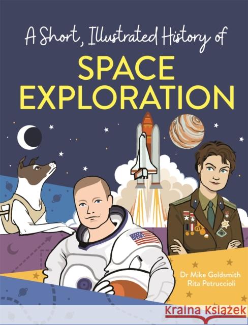 A Short, Illustrated History of… Space Exploration Dr. Mike Goldsmith 9781445169125