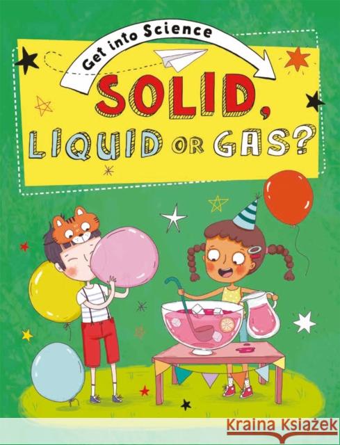 Get Into Science: Solid, Liquid or Gas? Jane Lacey 9781445169774 Hachette Children's Group