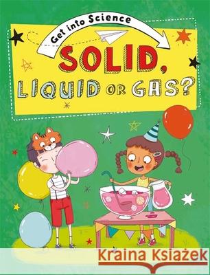 Get Into Science: Solid, Liquid or Gas? Jane Lacey 9781445169781