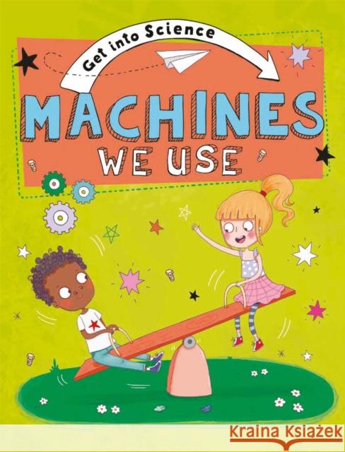 Get Into Science: Machines We Use Jane Lacey 9781445170305 Hachette Children's Group