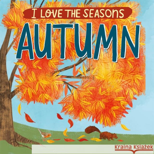 I Love the Seasons: Autumn Lizzie Scott 9781445170572