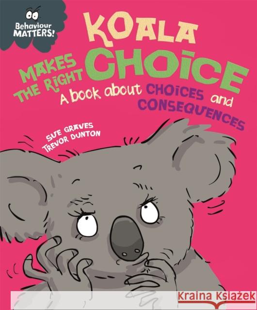 Behaviour Matters: Koala Makes the Right Choice: A book about choices and consequences Sue Graves 9781445170862