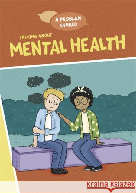 A Problem Shared: Talking About Mental Health Spilsbury, Louise 9781445171296 Hachette Children's Group