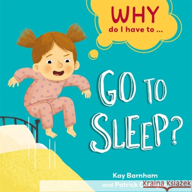 Why Do I Have To ...: Go to Sleep? Kay Barnham 9781445173221