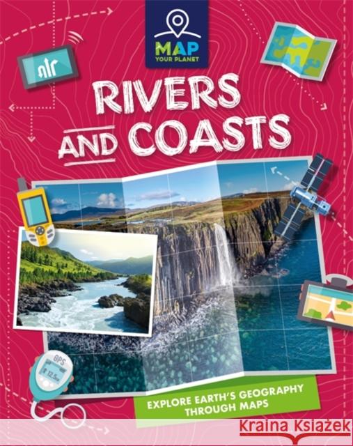 Map Your Planet: Rivers and Coasts Amy Chapman 9781445173245