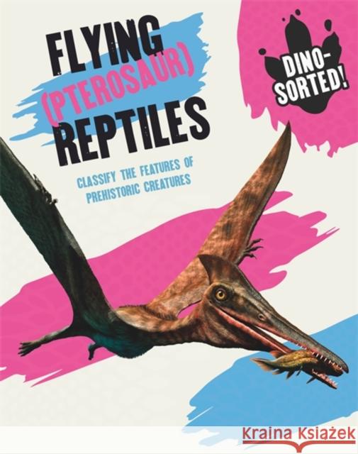 Dino-sorted!: Flying (Pterosaur) Reptiles Sonya Newland 9781445173528