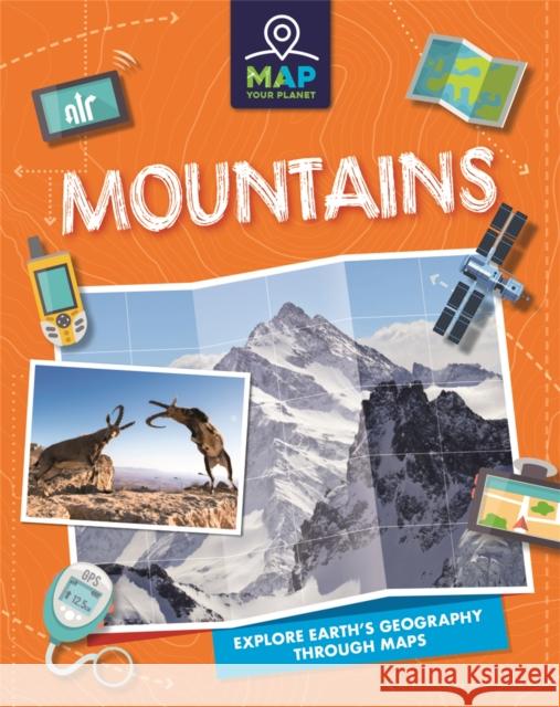 Map Your Planet: Mountains Annabel Savery 9781445173726 Hachette Children's Group