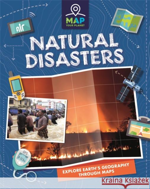 Map Your Planet: Natural Disasters Rachel Minay 9781445173733 Hachette Children's Group