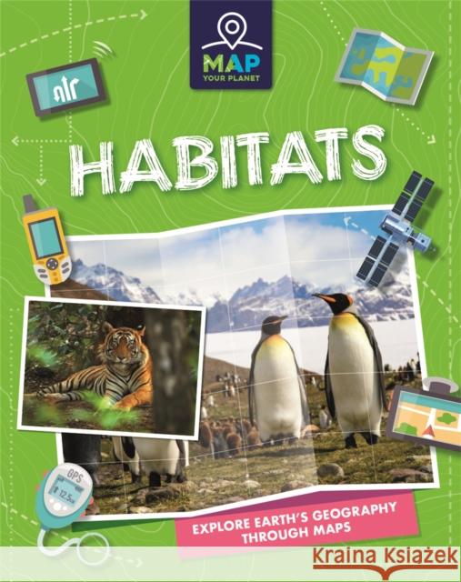 Map Your Planet: Habitats Rachel Minay 9781445173788 Hachette Children's Group