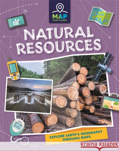 Map Your Planet: Natural Resources Annabel Savery 9781445173801 Hachette Children's Group