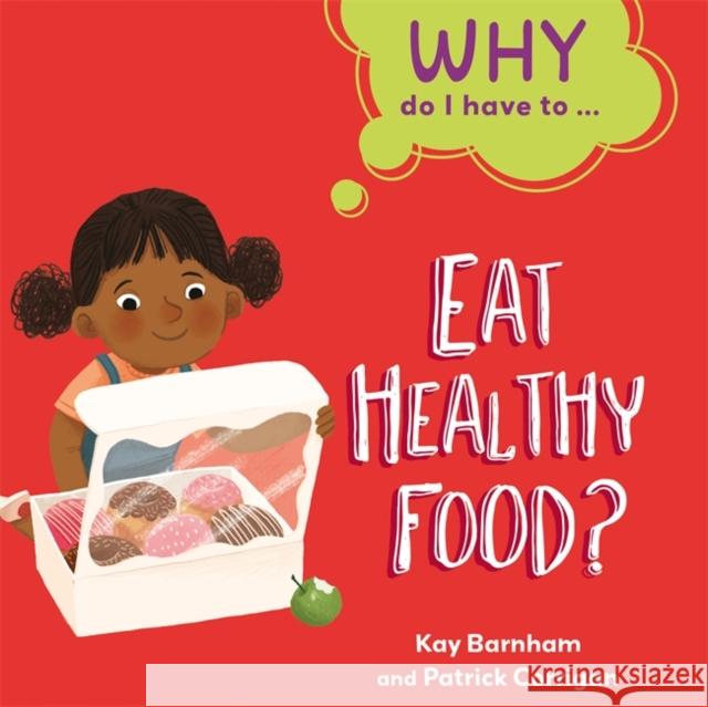 Why Do I Have To ...: Eat Healthy Food? Kay Barnham 9781445173856 Hachette Children's Group