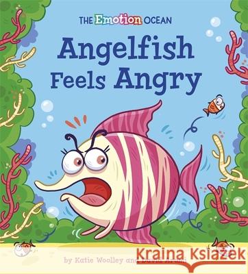 The Emotion Ocean: Angelfish Feels Angry Katie Woolley 9781445174037