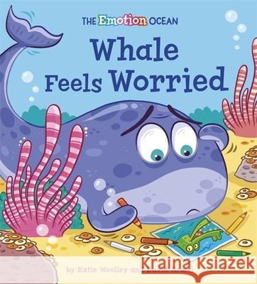 The Emotion Ocean: Whale Feels Worried Katie Woolley 9781445174570