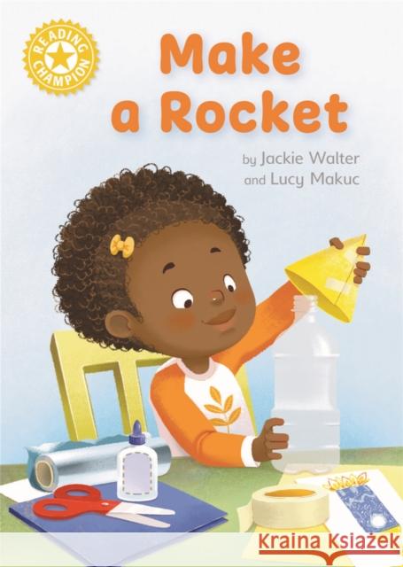 Reading Champion: Make a Rocket: Independent Reading Non-fiction Yellow 3 Jackie Walter 9781445175058 Hachette Children's Group