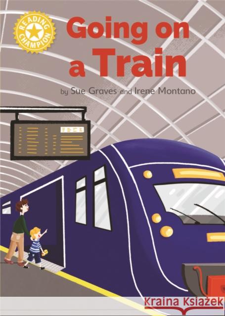 Reading Champion: Going on a Train: Independent Reading Yellow 3 Non-fiction Sue Graves 9781445176789