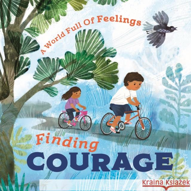 A World Full of Feelings: Finding Courage Spilsbury, Louise 9781445177625 FRANKLIN WATTS