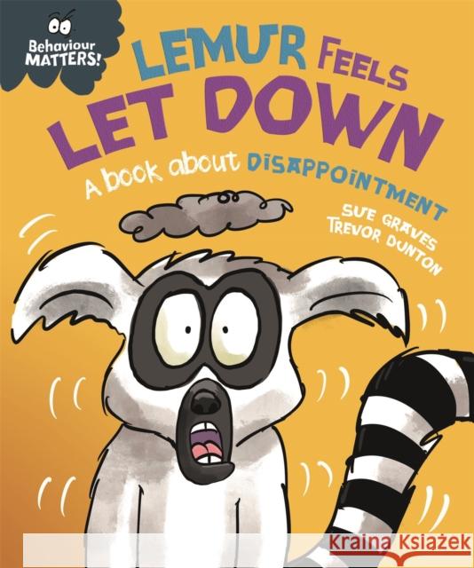 Behaviour Matters: Lemur Feels Let Down - A book about disappointment Sue Graves 9781445179896