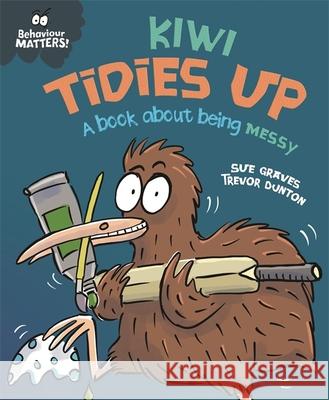 Behaviour Matters: Kiwi Tidies Up - A book about being messy Sue Graves 9781445179995