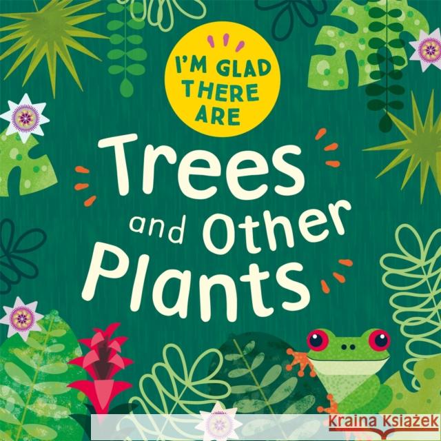 I'm Glad There Are: Trees and Other Plants TRACEY TURNER 9781445180472 FRANKLIN WATTS