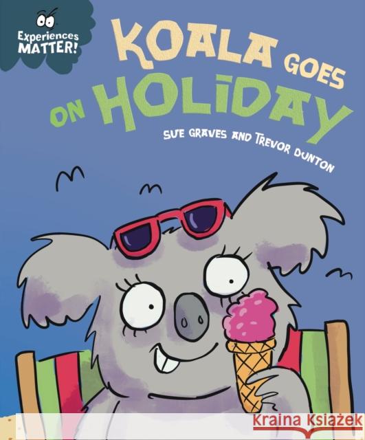 Experiences Matter: Koala Goes on Holiday: A funny, charming first introduction to the idea of being away from home Sue Graves 9781445182155 Hachette Children's Group
