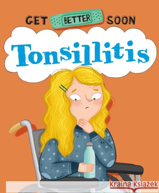 Get Better Soon!: Tonsillitis Anita Ganeri 9781445182704 FRANKLIN WATTS
