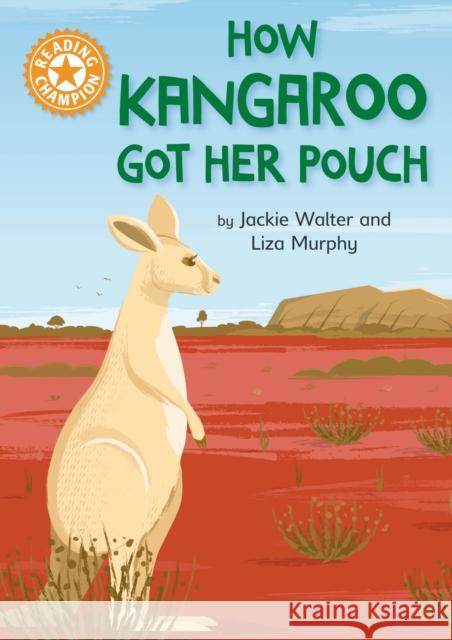 Reading Champion: How Kangaroo Got Her Pouch: Independent Reading Orange 6 Jackie Walter 9781445183893 Hachette Children's Group