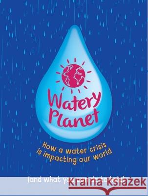 Watery Planet: How a water crisis is impacting our world Anna Claybourne 9781445185972 Hachette Children's Group