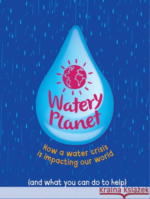 Watery Planet: How a water crisis is impacting our world Anna Claybourne 9781445185996