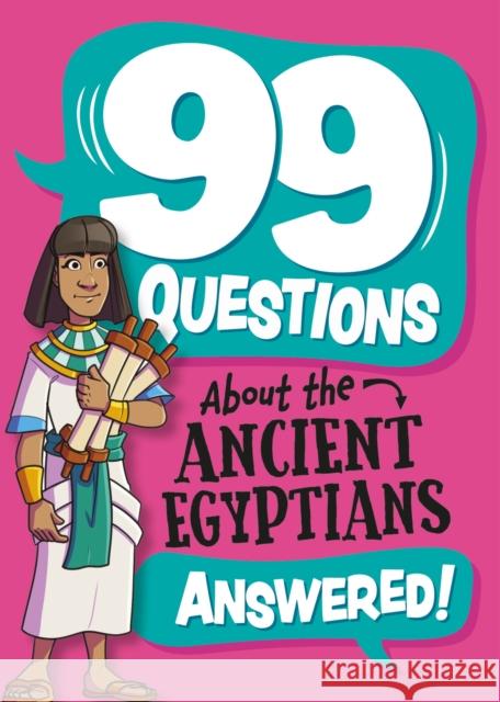 99 Questions About: The Ancient Egyptians Annabel Stones 9781445186924