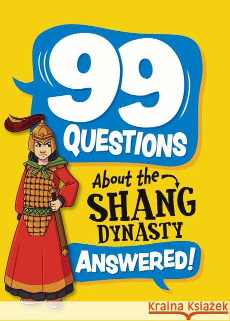 99 Questions About: The Shang Dynasty Annabel Savery 9781445187006