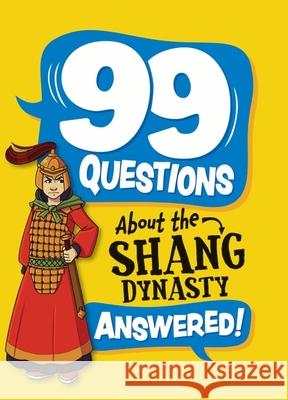 99 Questions About: The Shang Dynasty Annabel Stones 9781445187013