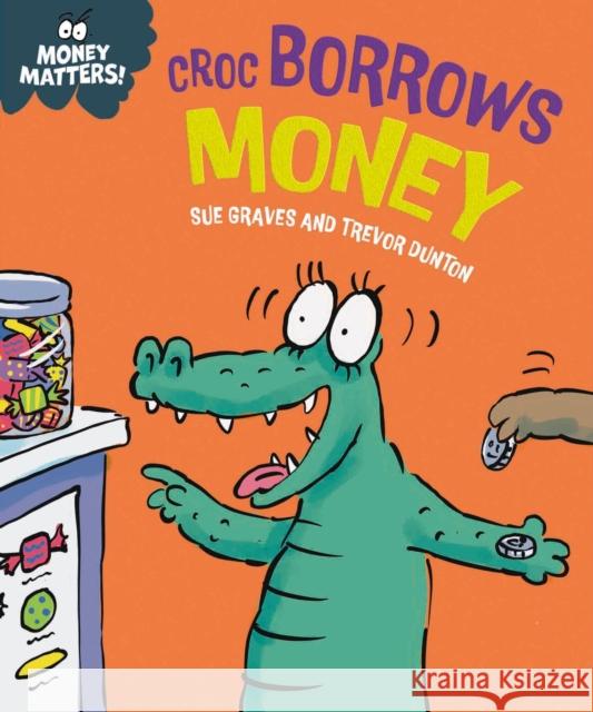 Money Matters: Croc Borrows Money Sue Graves 9781445187716